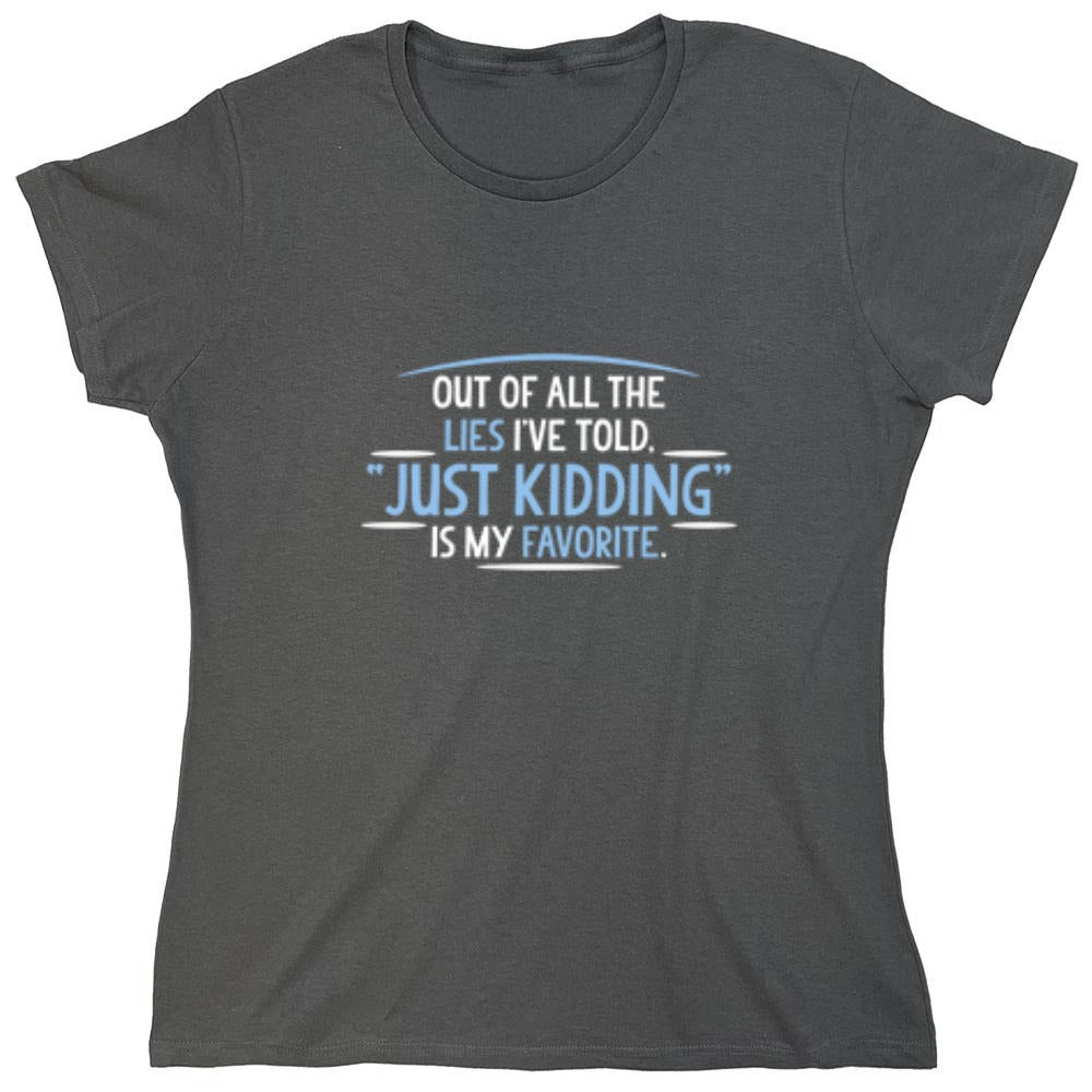 Funny T-Shirts design "Of All The Lies I've Told "Just Kidding" Is My Favorite T-Shirt - Womens"