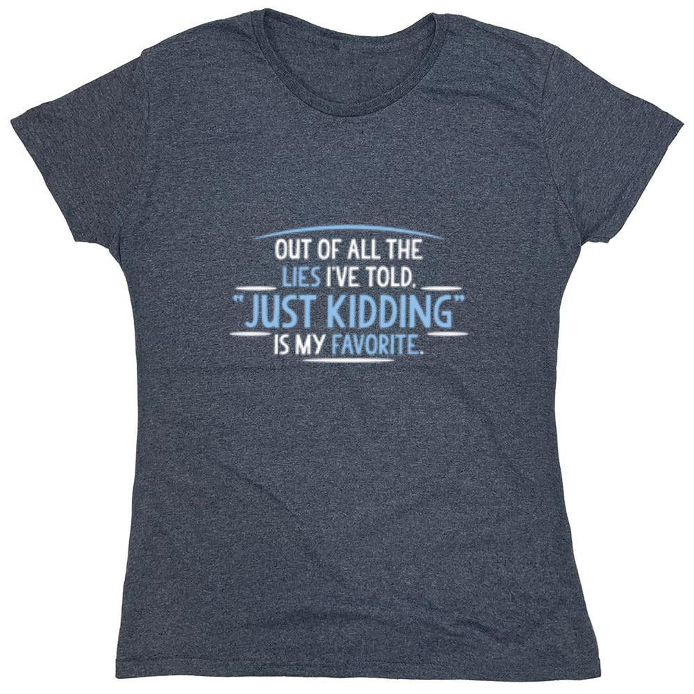 Funny T-Shirts design "Of All The Lies I've Told "Just Kidding" Is My Favorite T-Shirt - Womens"
