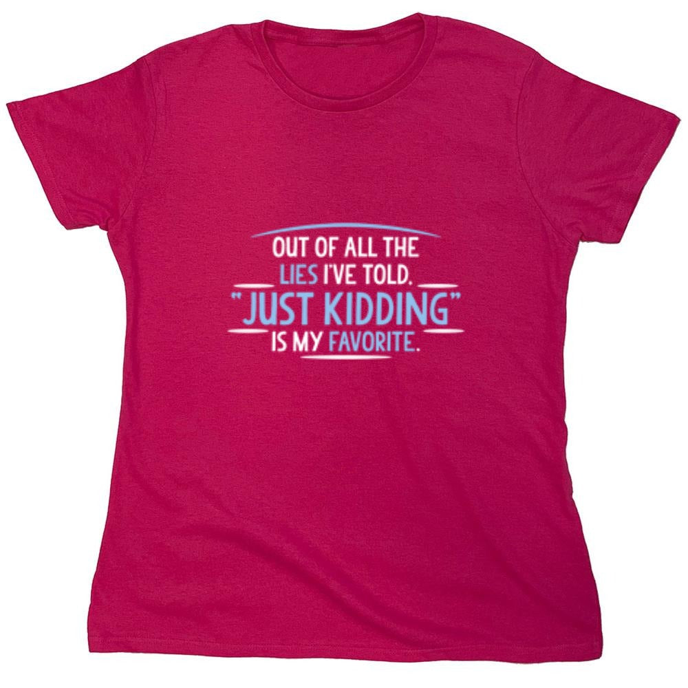 Funny T-Shirts design "Of All The Lies I've Told "Just Kidding" Is My Favorite T-Shirt - Womens"