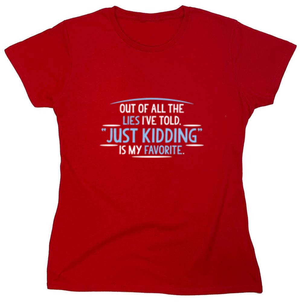 Funny T-Shirts design "Of All The Lies I've Told "Just Kidding" Is My Favorite T-Shirt - Womens"