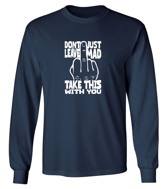 Funny T-Shirts design "Donâ€™t Just Leave Mad - Long Sleeve"