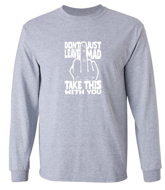Funny T-Shirts design "Donâ€™t Just Leave Mad - Long Sleeve"