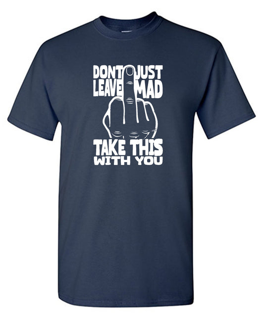 Funny T-Shirts design "Donâ€™t Just Leave Mad - Ring Spun Tee"