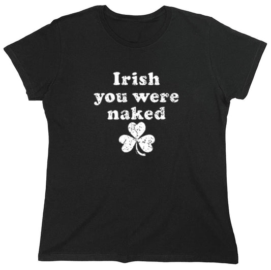 Funny T-Shirts design "Irish You Were Naked - Womens"