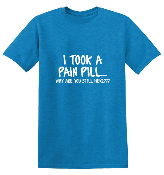 Funny T-Shirts design "I Took A Pain Pill Why Are You Still Here"