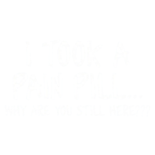 Funny T-Shirts design "I Took A Pain Pill Why Are You Still Here"
