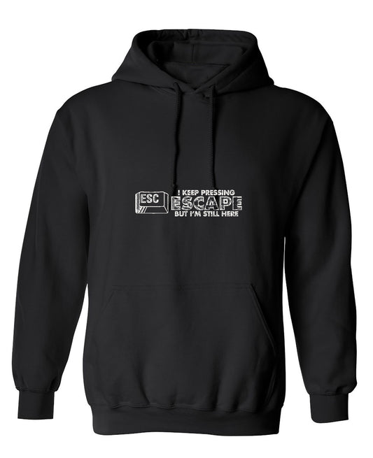 Funny T-Shirts design "I Keep Pressing Escape But I'm Still Here - Hoodie"