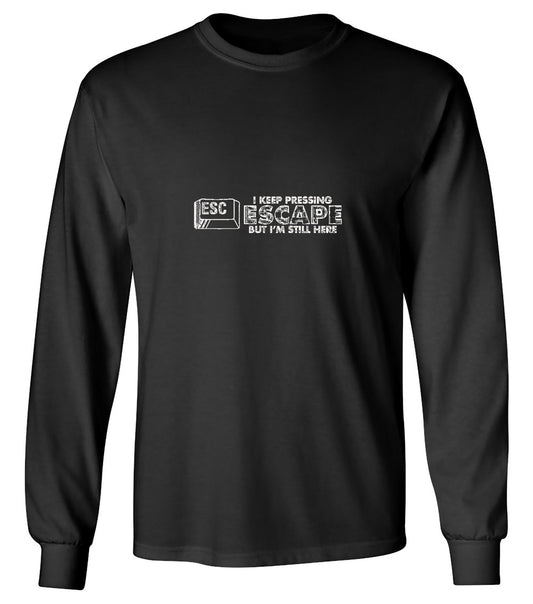 Funny T-Shirts design "I Keep Pressing Escape But I'm Still Here - Long Sleeve"