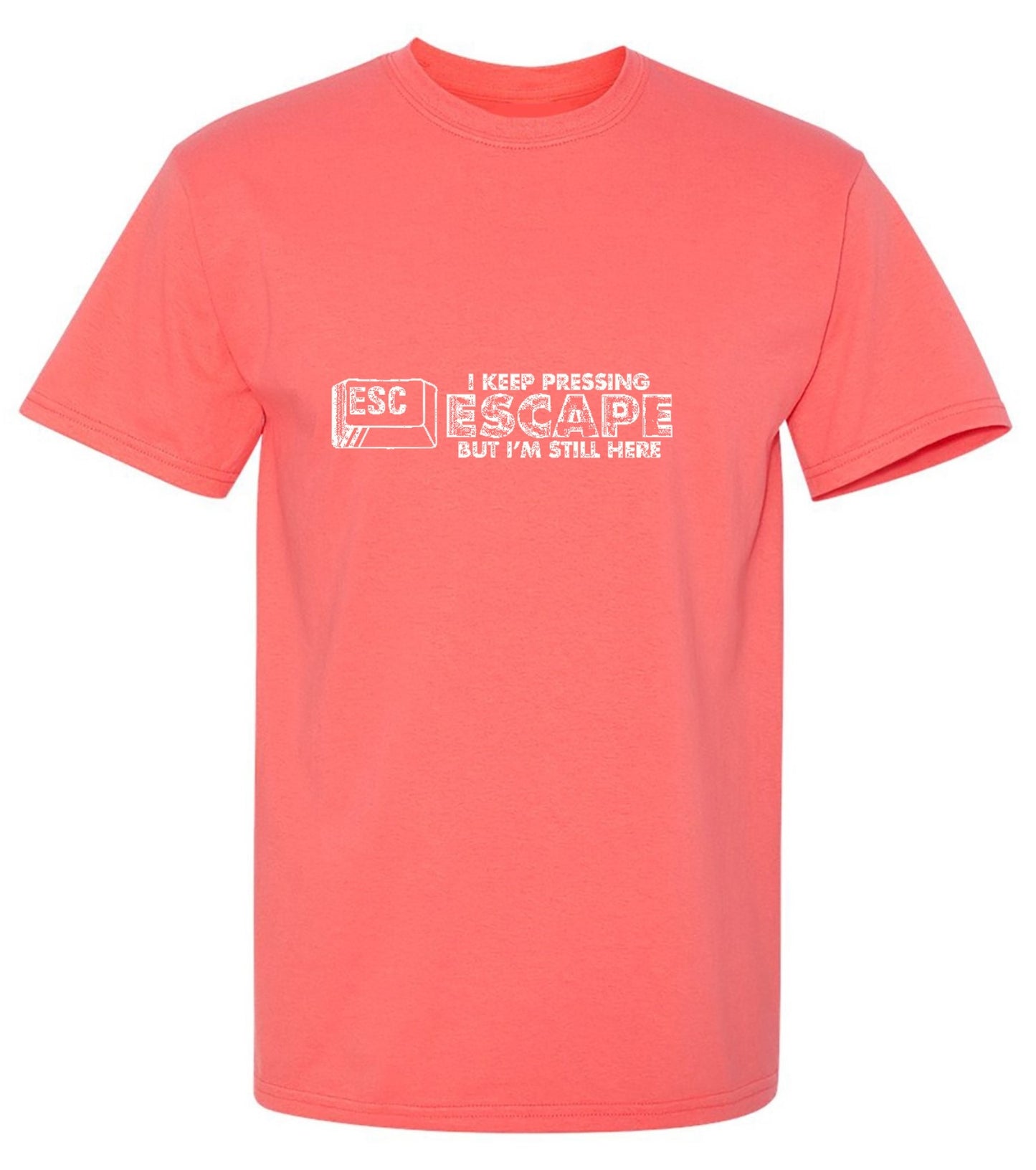 Funny T-Shirts design "I Keep Pressing Escape But I'm Still Here"