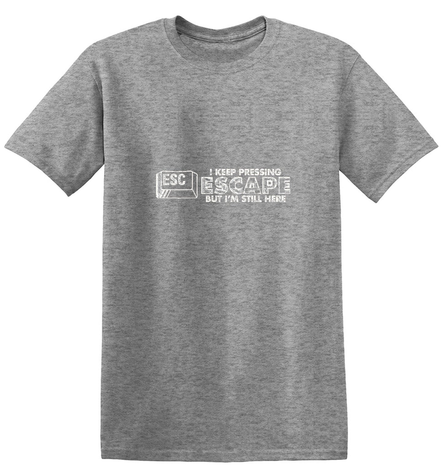 Funny T-Shirts design "I Keep Pressing Escape But I'm Still Here"