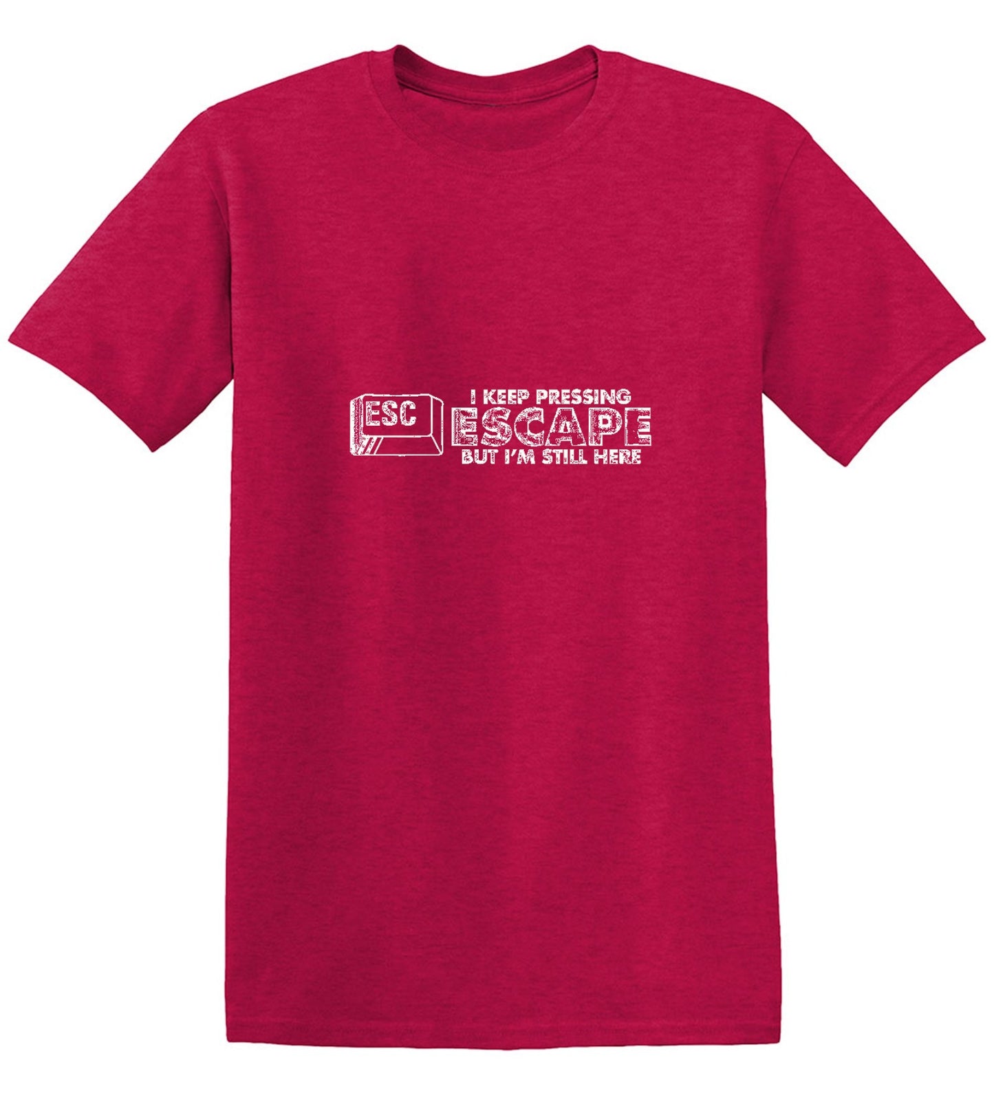 Funny T-Shirts design "I Keep Pressing Escape But I'm Still Here"