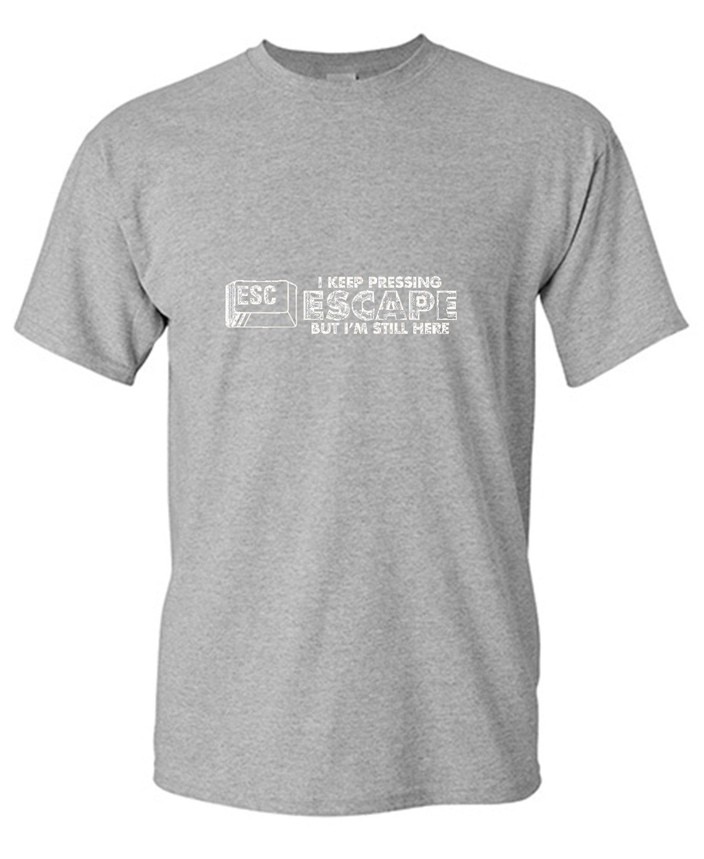 Funny T-Shirts design "I Keep Pressing Escape But I'm Still Here"