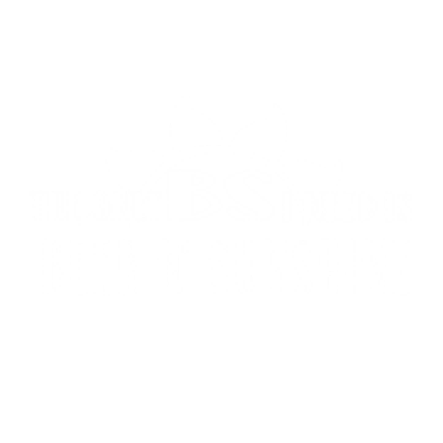 The Only BS I Need Is Beer N' Sunshine