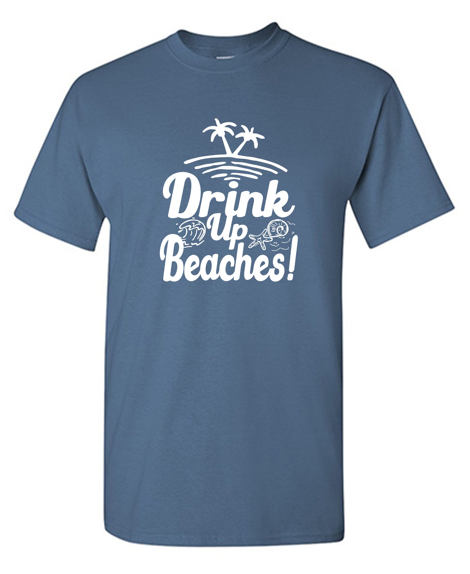 Drink Up Beaches - Funny T Shirts & Graphic Tees