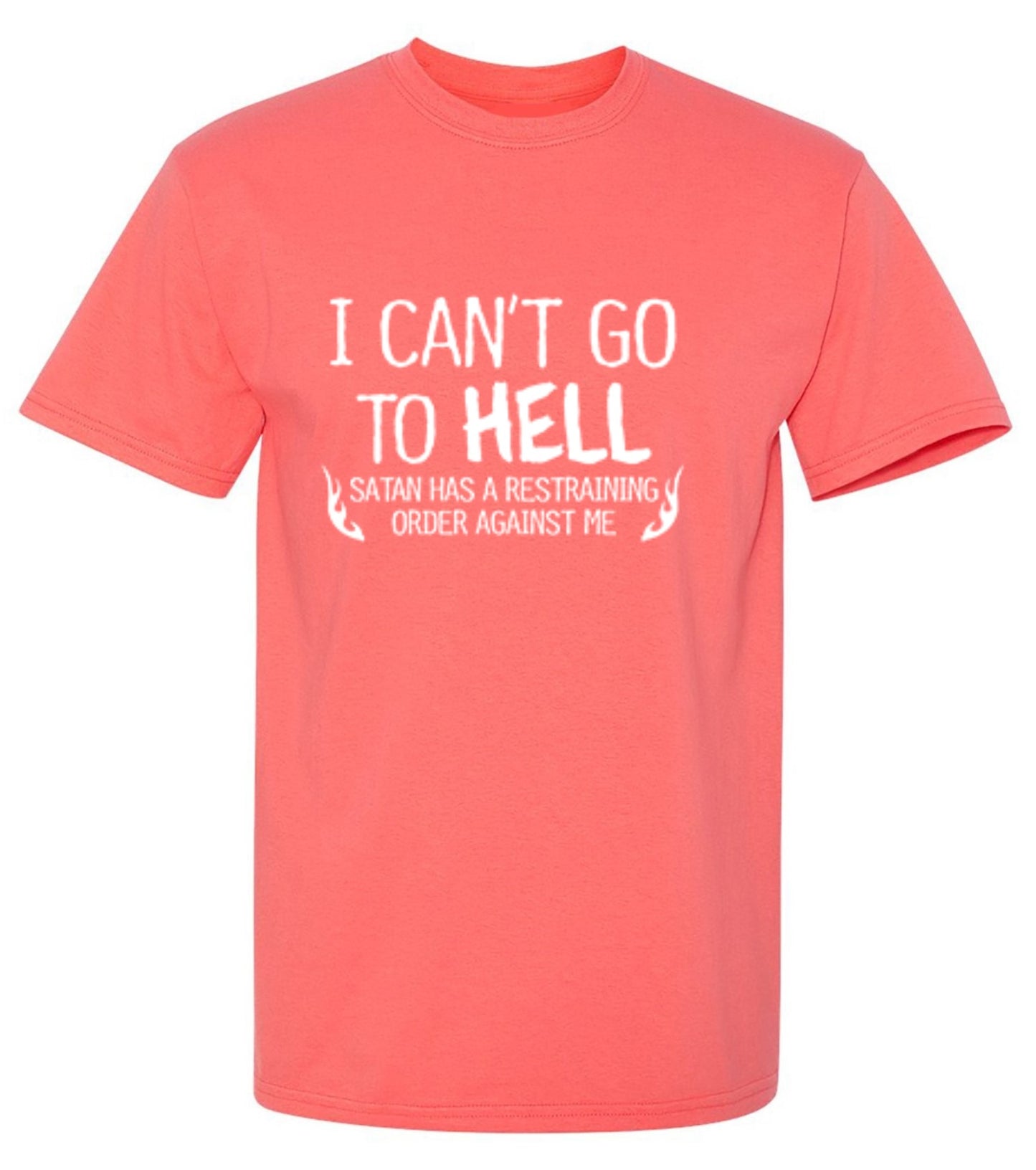 Funny T-Shirts design "I Can't Go To Hell Satan Has A Restraining Order Against Me - Ring Spun Tee"