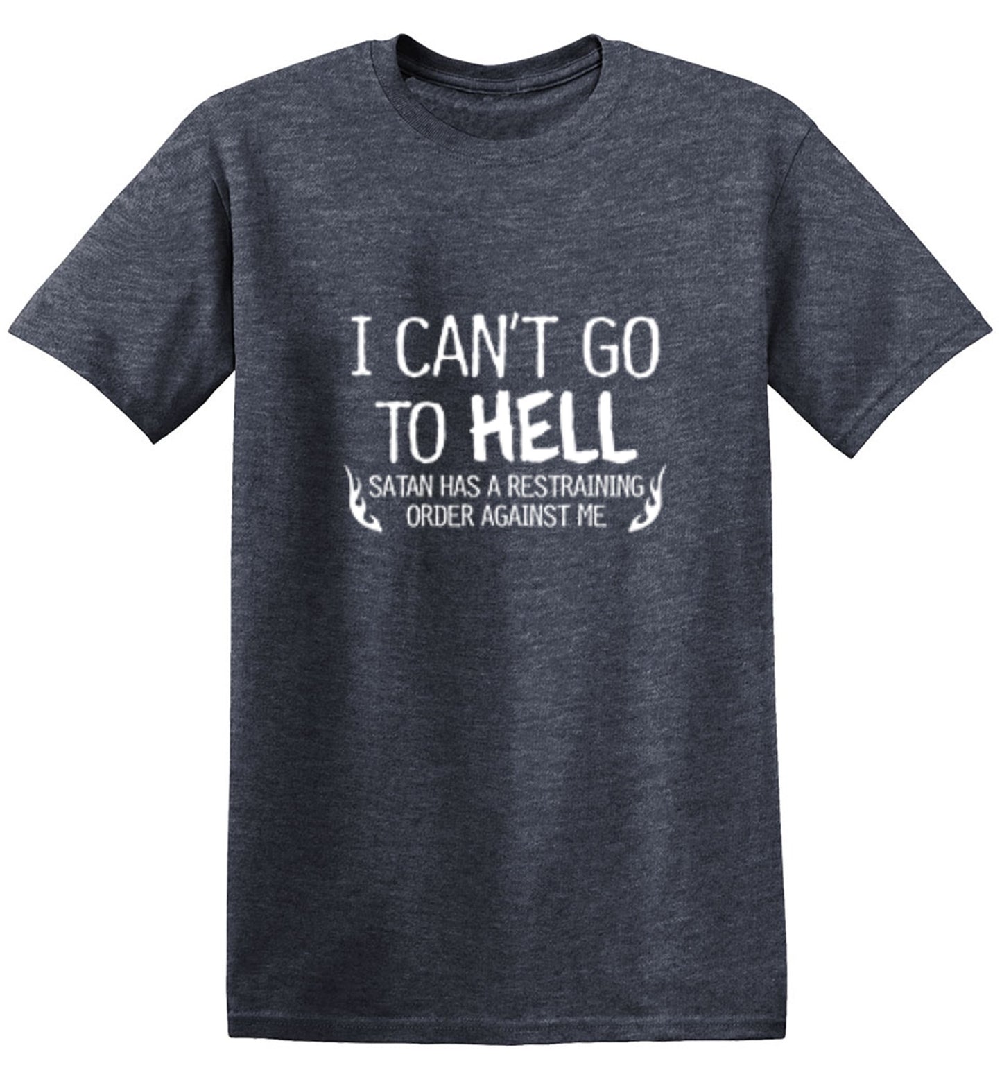 Funny T-Shirts design "I Can't Go To Hell Satan Has A Restraining Order Against Me - Ring Spun Tee"