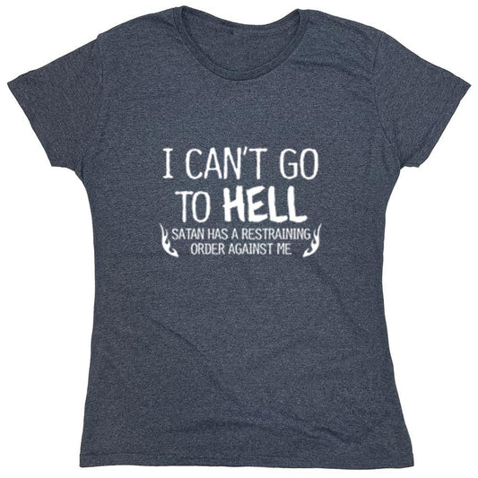 Funny T-Shirts design "I Can't Go To Hell Satan Has A Restraining Order Against Me - Womens"