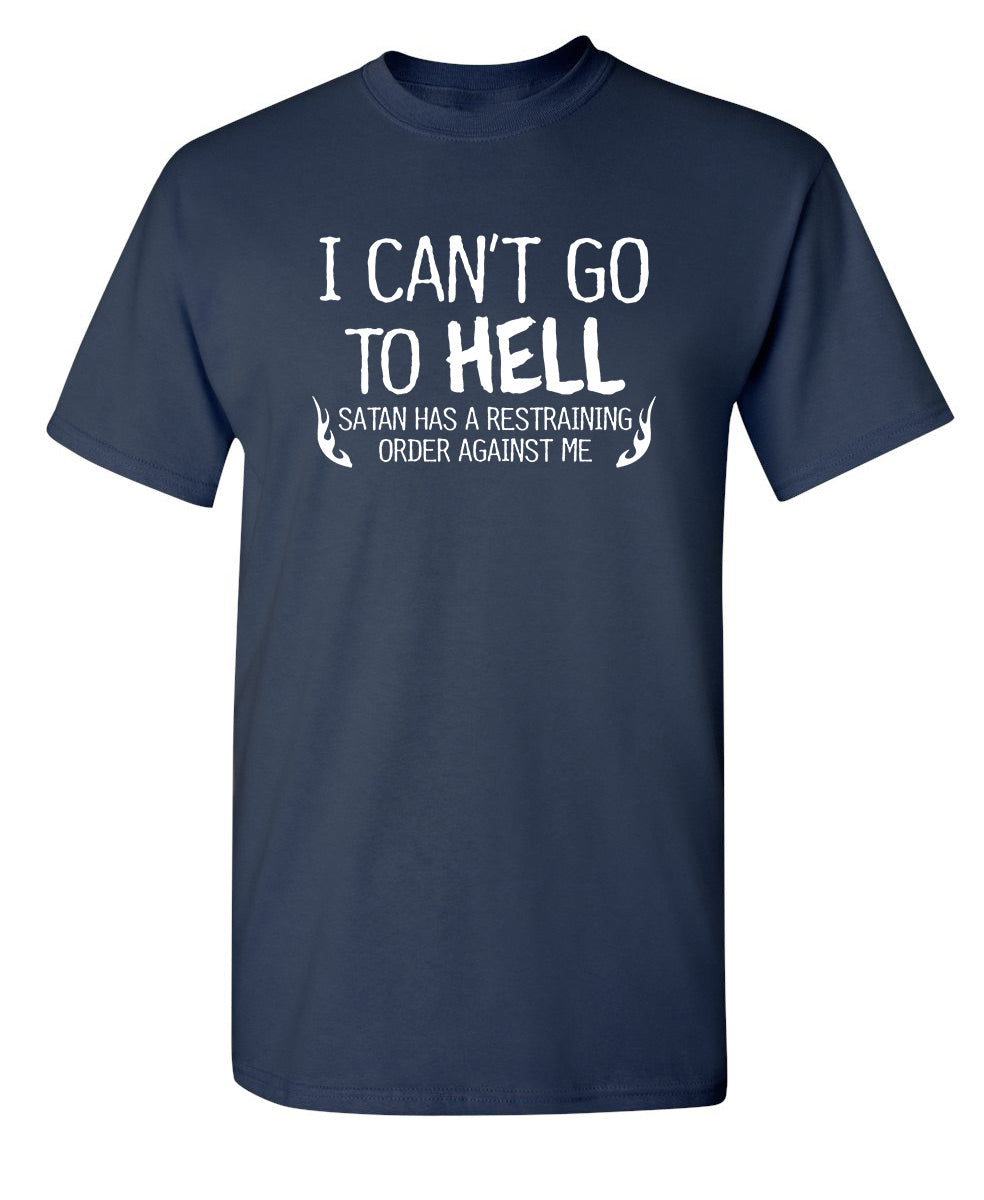 I Can't Go To Hell Satan Has A Restraining Order Against Me - Funny T Shirts & Graphic Tees
