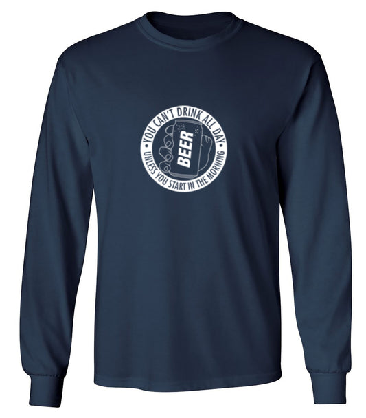 Funny T-Shirts design "You Can't Drink All Day Unless You Start In The Morning T-Shirt - Long Sleeve"