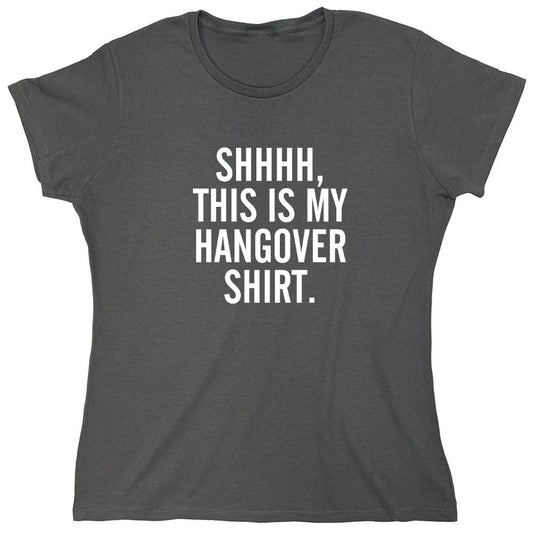 Funny T-Shirts design "SHHHH, This Is My Hangover Shirt. - Womens"