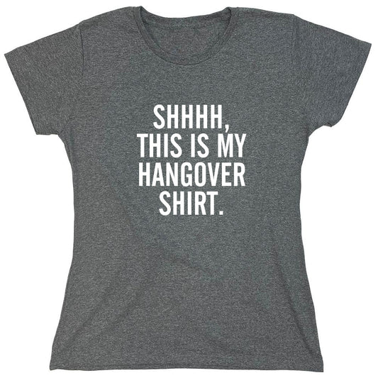 Funny T-Shirts design "SHHHH, This Is My Hangover Shirt. - Womens"