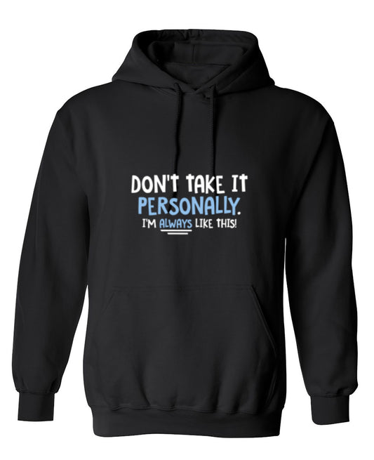 Funny T-Shirts design "Don't Take It Personally. I'm Always Like This! - Hoodie"