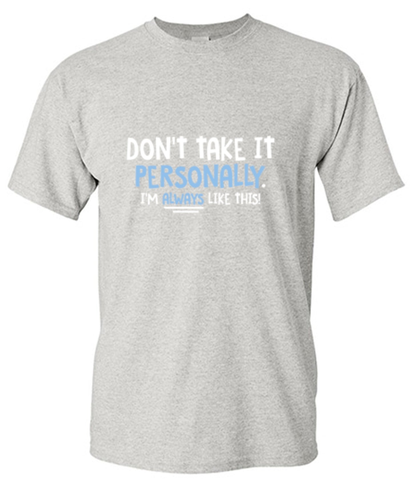 Funny T-Shirts design "Don't Take It Personally. I'm Always Like This!"