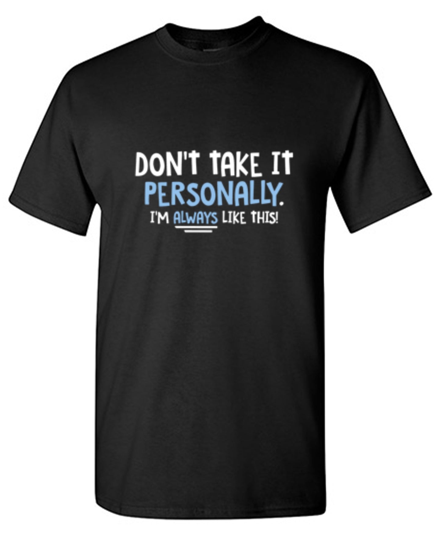 Funny T-Shirts design "Don't Take It Personally. I'm Always Like This!"