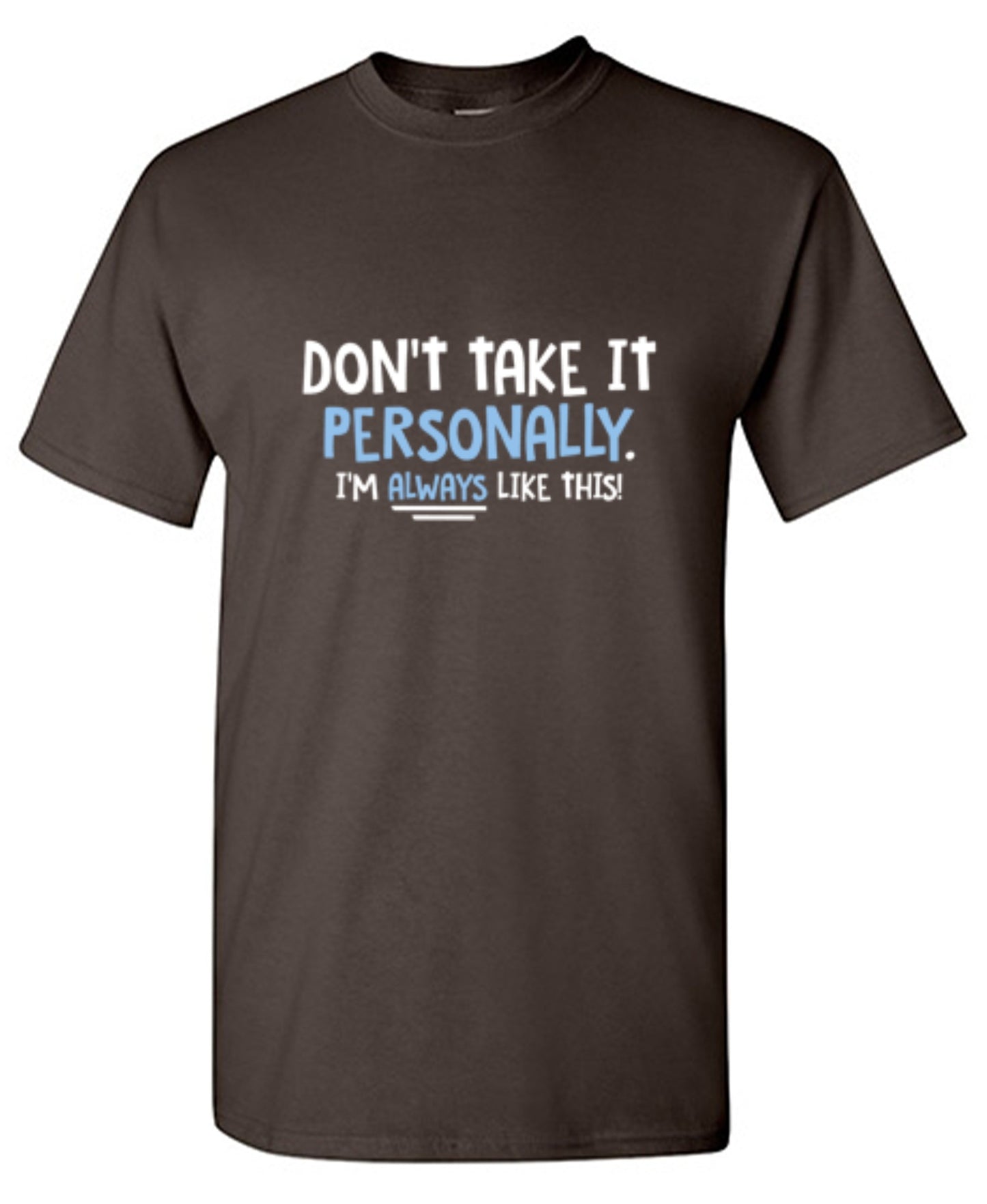 Funny T-Shirts design "Don't Take It Personally. I'm Always Like This!"
