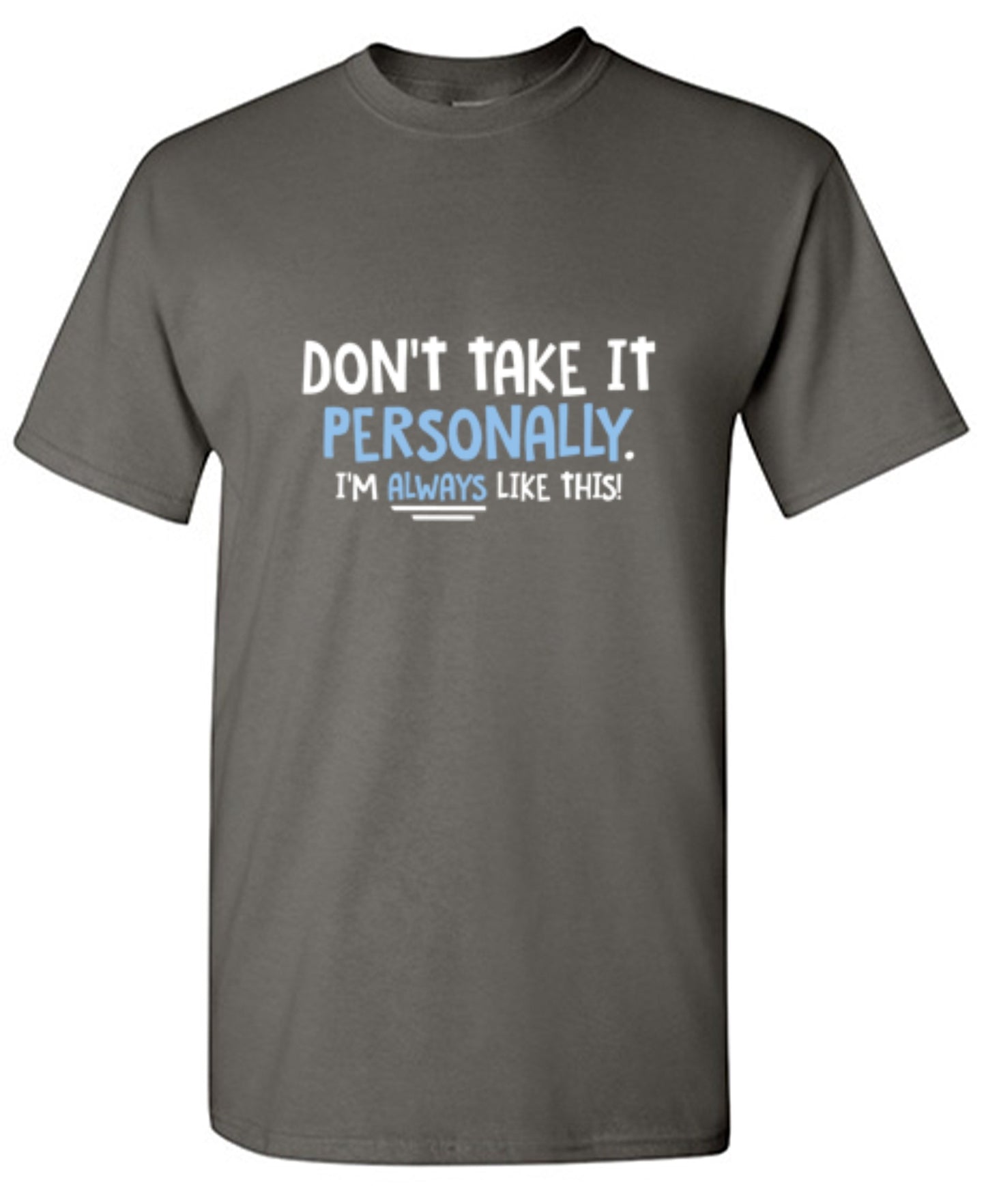 Funny T-Shirts design "Don't Take It Personally. I'm Always Like This!"