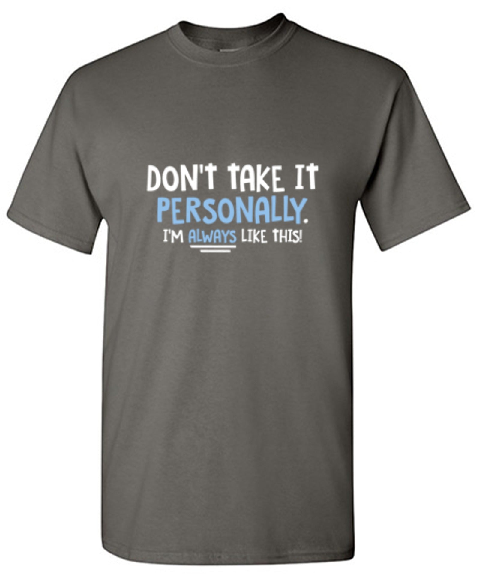 Funny T-Shirts design "Don't Take It Personally. I'm Always Like This!"