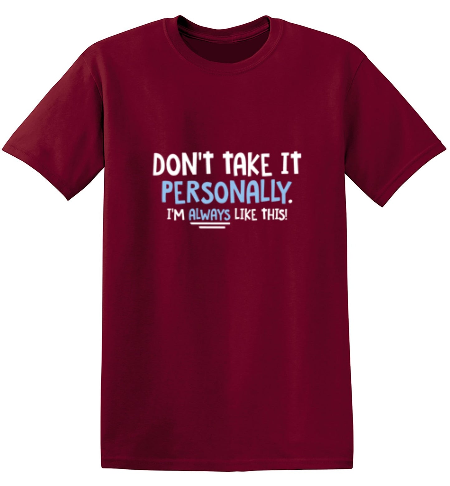 Funny T-Shirts design "Don't Take It Personally. I'm Always Like This!"