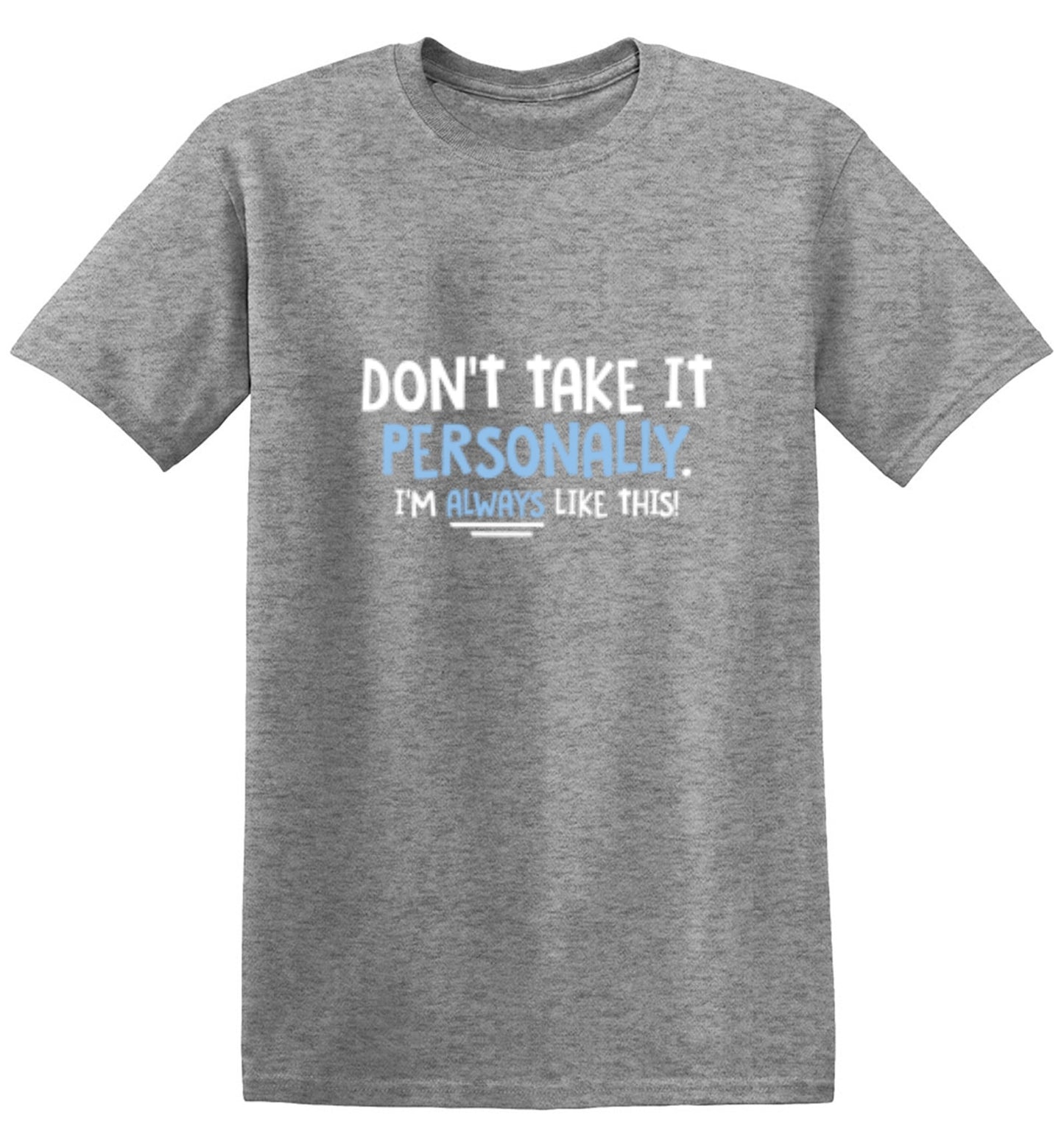 Funny T-Shirts design "Don't Take It Personally. I'm Always Like This!"