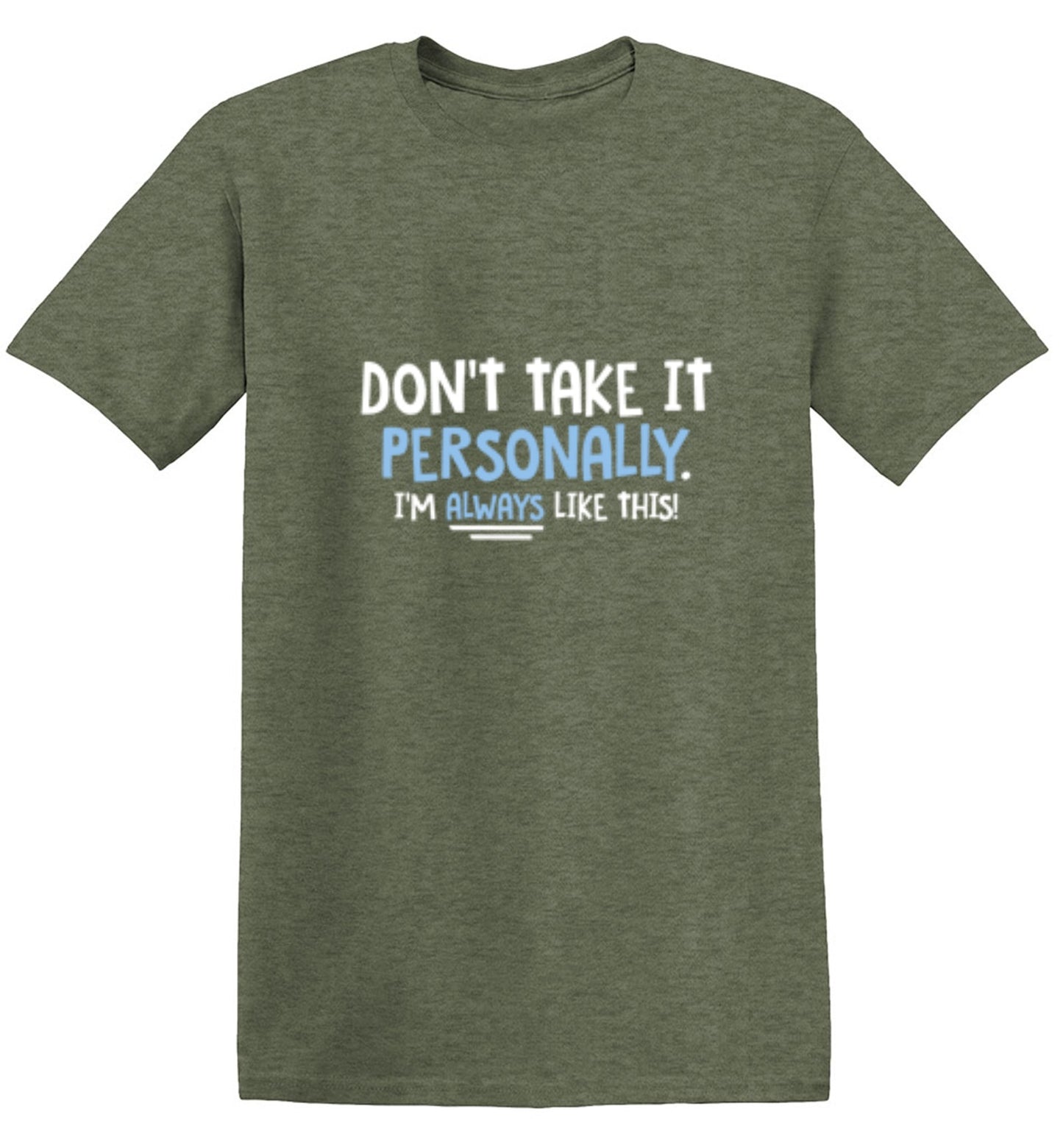 Funny T-Shirts design "Don't Take It Personally. I'm Always Like This!"