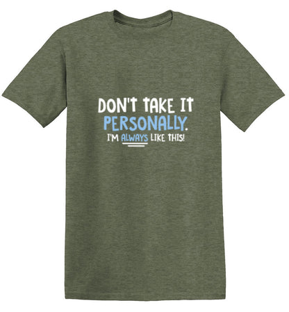 Funny T-Shirts design "Don't Take It Personally. I'm Always Like This!"