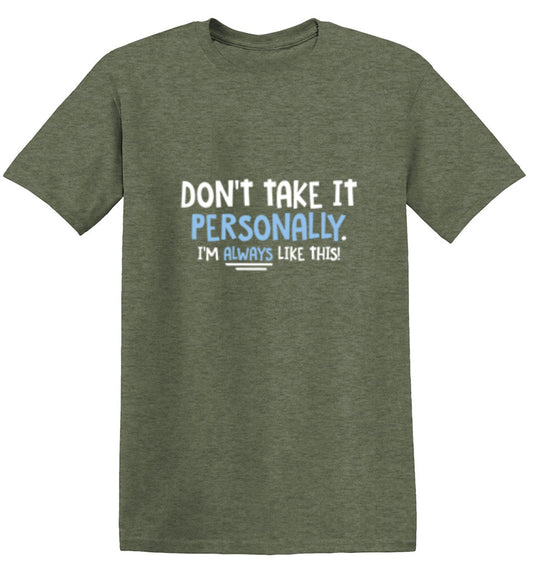 Funny T-Shirts design "Don't Take It Personally. I'm Always Like This!"