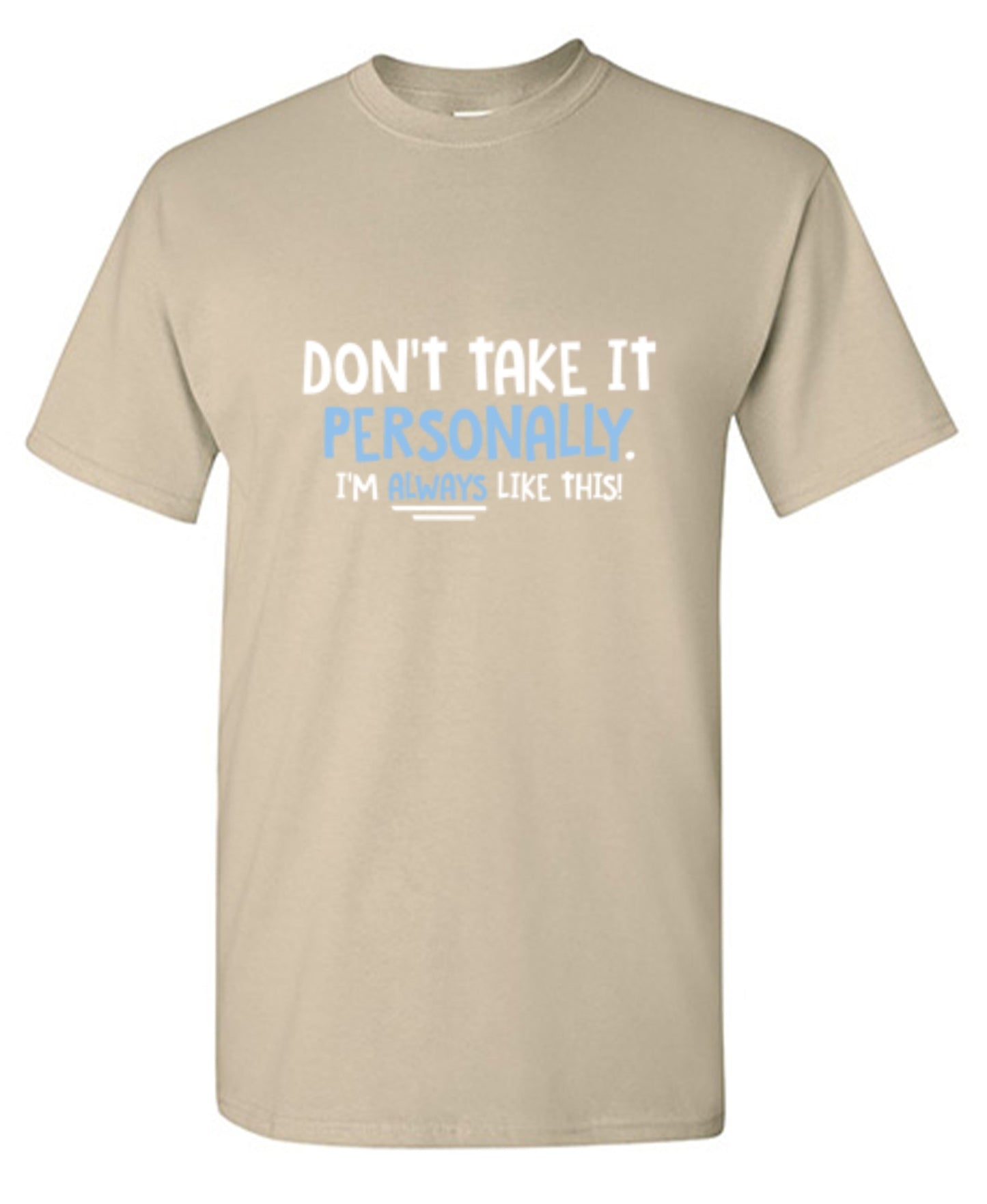 Funny T-Shirts design "Don't Take It Personally. I'm Always Like This!"
