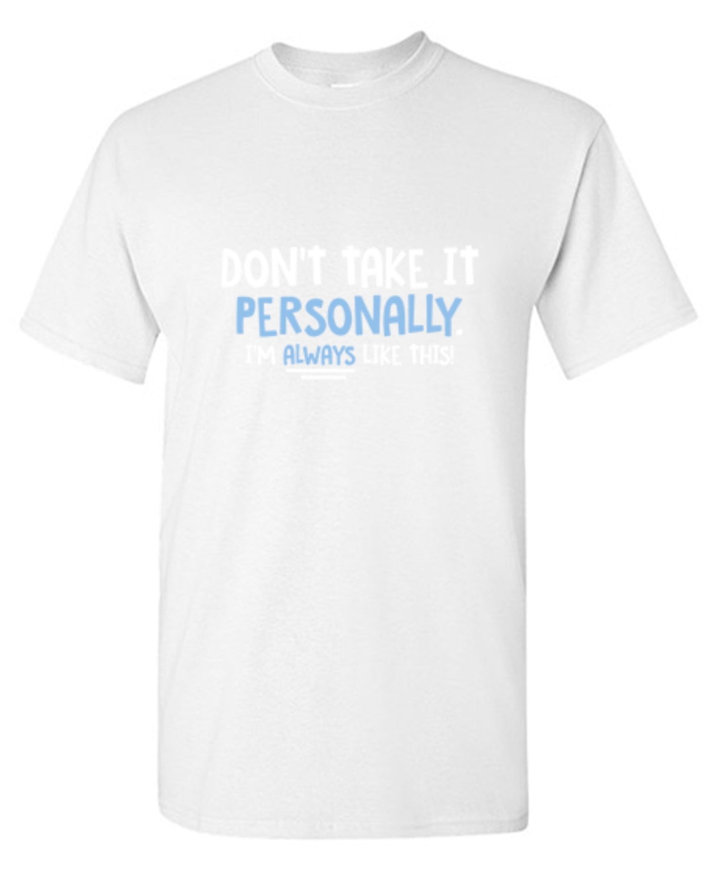 Funny T-Shirts design "Don't Take It Personally. I'm Always Like This!"