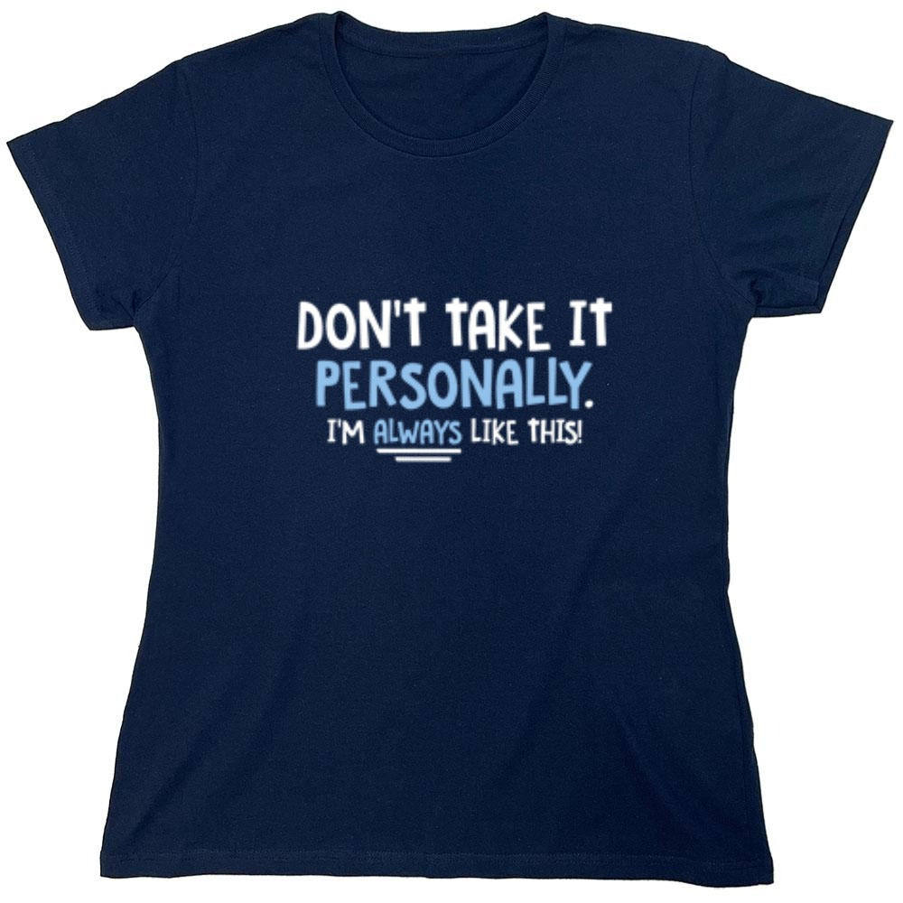 Funny T-Shirts design "Don't Take It Personally. I'm Always Like This! - Womens"
