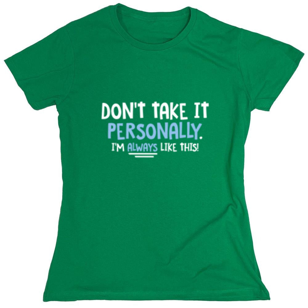 Funny T-Shirts design "Don't Take It Personally. I'm Always Like This! - Womens"