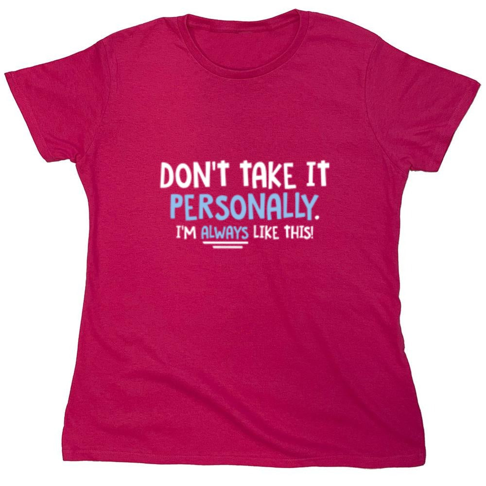 Funny T-Shirts design "Don't Take It Personally. I'm Always Like This! - Womens"