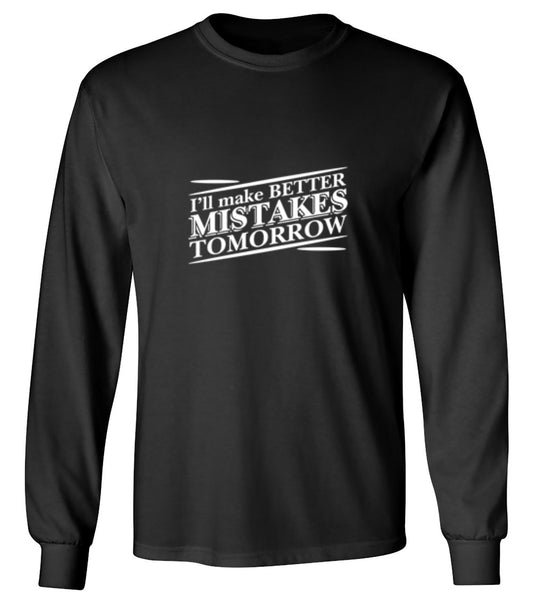 Funny T-Shirts design "I'll Make Better Mistakes Tomorrow - Long Sleeve"