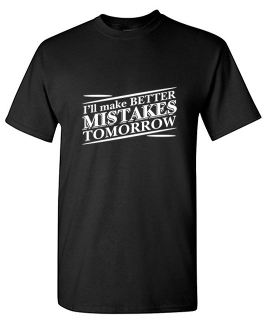 Funny T-Shirts design "I'll Make Better Mistakes Tomorrow - Tall Tee"