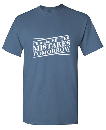 Funny T-Shirts design "I'll Make Better Mistakes Tomorrow"