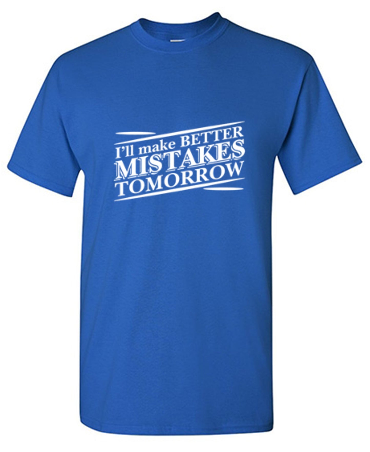 Funny T-Shirts design "I'll Make Better Mistakes Tomorrow"