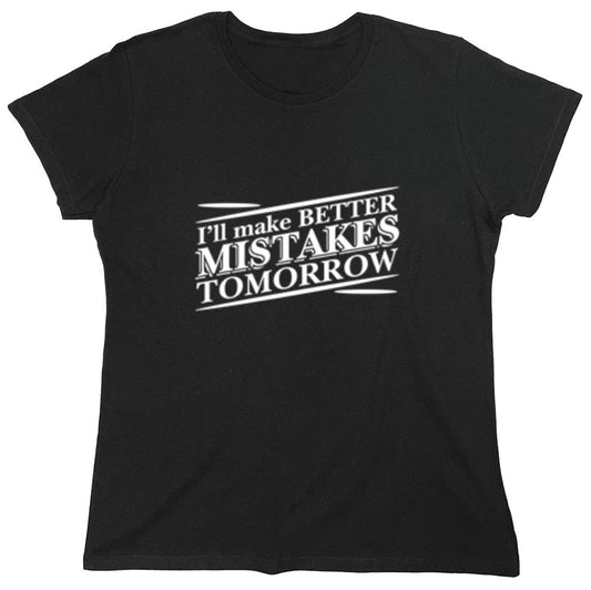 Funny T-Shirts design "I'll Make Better Mistakes Tomorrow - Womens"