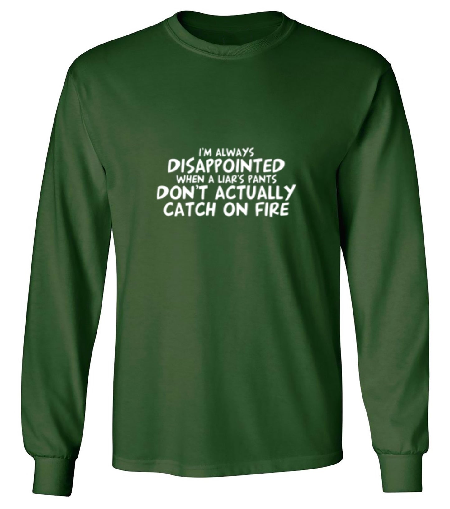 Funny T-Shirts design "I'm Disappointed When a Liar's Pants Don't Catch On Fire - Long Sleeve"