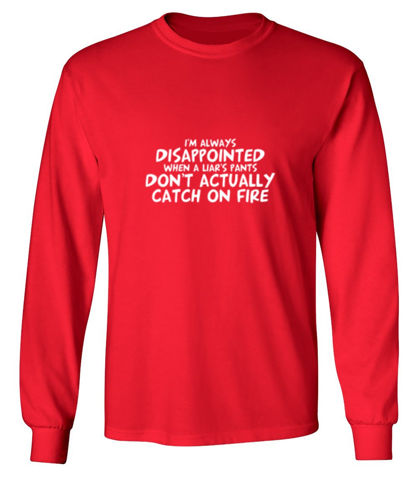 Funny T-Shirts design "I'm Disappointed When a Liar's Pants Don't Catch On Fire - Long Sleeve"