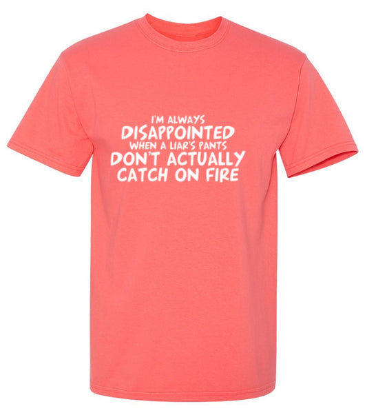 Funny T-Shirts design "I'm Disappointed When a Liar's Pants Don't Catch On Fire"