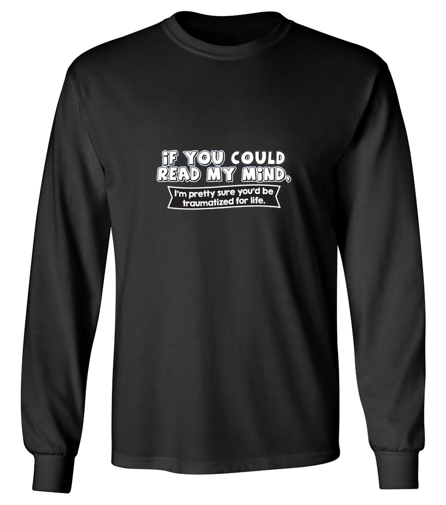 Funny T-Shirts design "If You Could Read My Mind, You'd Be Traumatized - Long Sleeve"